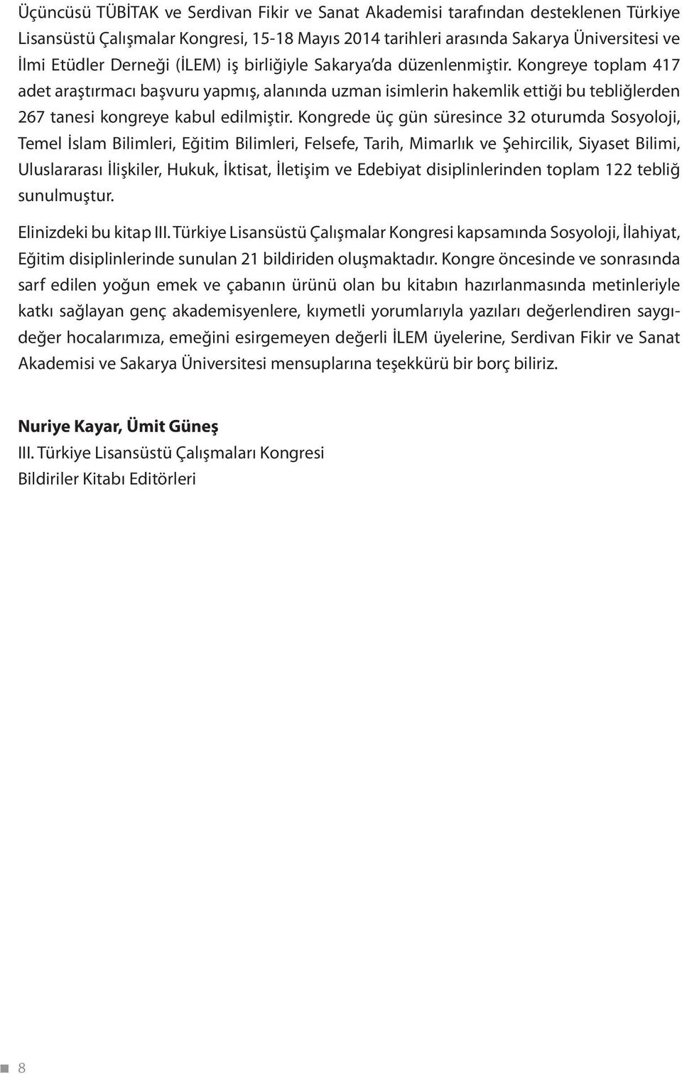 Kongrede üç gün süresince 32 oturumda Sosyoloji, Temel İslam Bilimleri, Eğitim Bilimleri, Felsefe, Tarih, Mimarlık ve Şehircilik, Siyaset Bilimi, Uluslararası İlişkiler, Hukuk, İktisat, İletişim ve