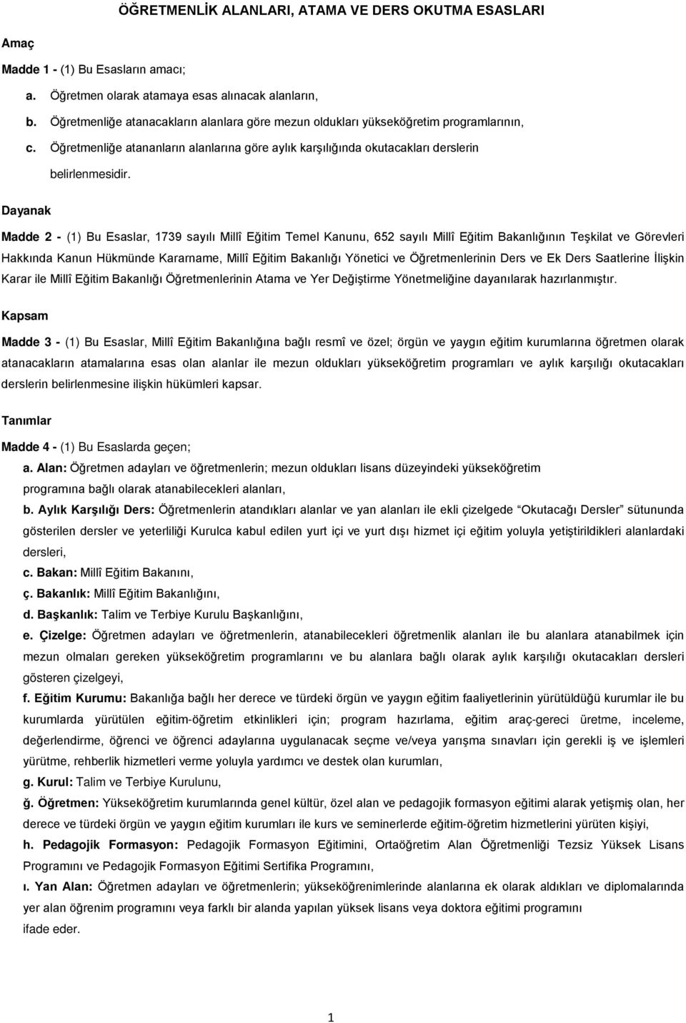 Dayanak Madde 2 - (1) Bu Esaslar, 1739 sayılı Millî Eğitim Temel Kanunu, 652 sayılı Millî Eğitim Bakanlığının Teşkilat ve Görevleri Hakkında Kanun Hükmünde Kararname, Millî Eğitim Bakanlığı Yönetici