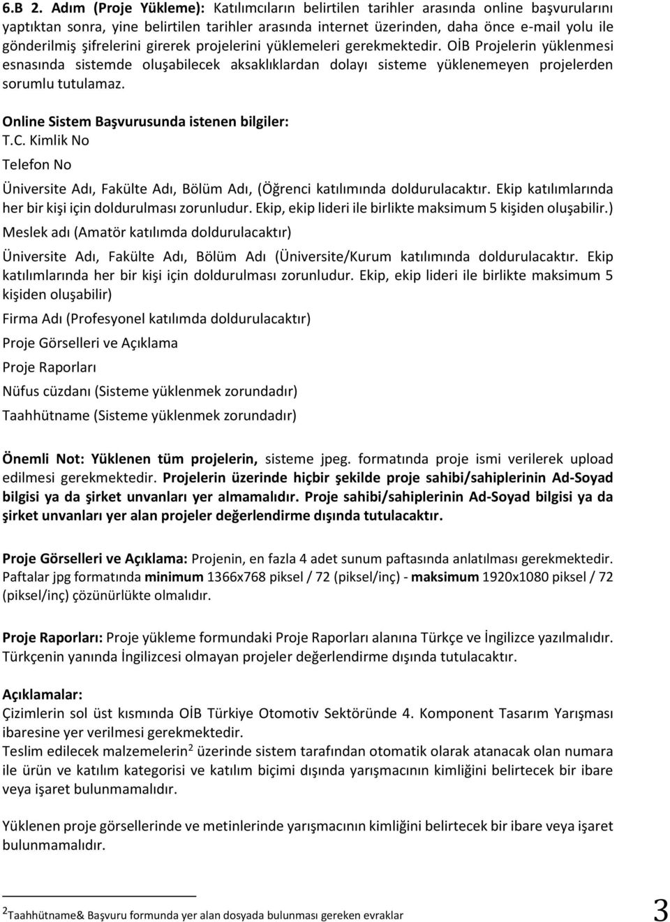 şifrelerini girerek projelerini yüklemeleri gerekmektedir. OİB Projelerin yüklenmesi esnasında sistemde oluşabilecek aksaklıklardan dolayı sisteme yüklenemeyen projelerden sorumlu tutulamaz.