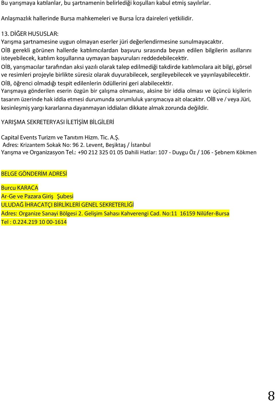 OİB gerekli görünen hallerde katılımcılardan başvuru sırasında beyan edilen bilgilerin asıllarını isteyebilecek, katılım koşullarına uymayan başvuruları reddedebilecektir.