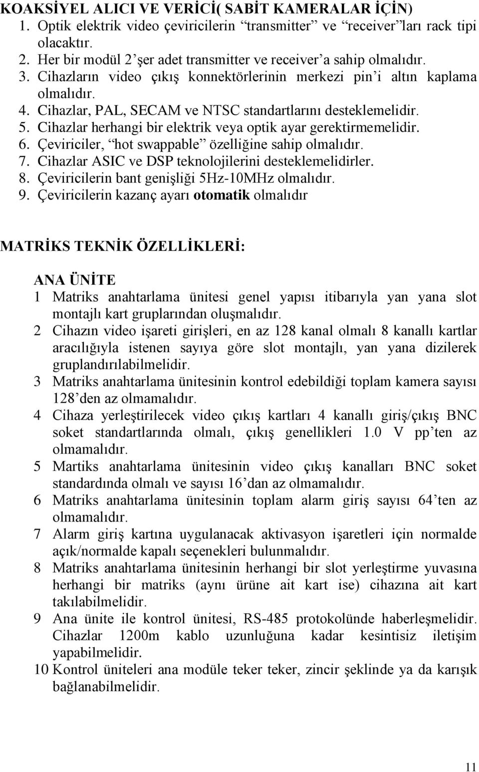 Cihazlar herhangi bir elektrik veya optik ayar gerektirmemelidir. 6. Çeviriciler, hot swappable özelliğine sahip olmalıdır. 7. Cihazlar ASIC ve DSP teknolojilerini desteklemelidirler. 8.