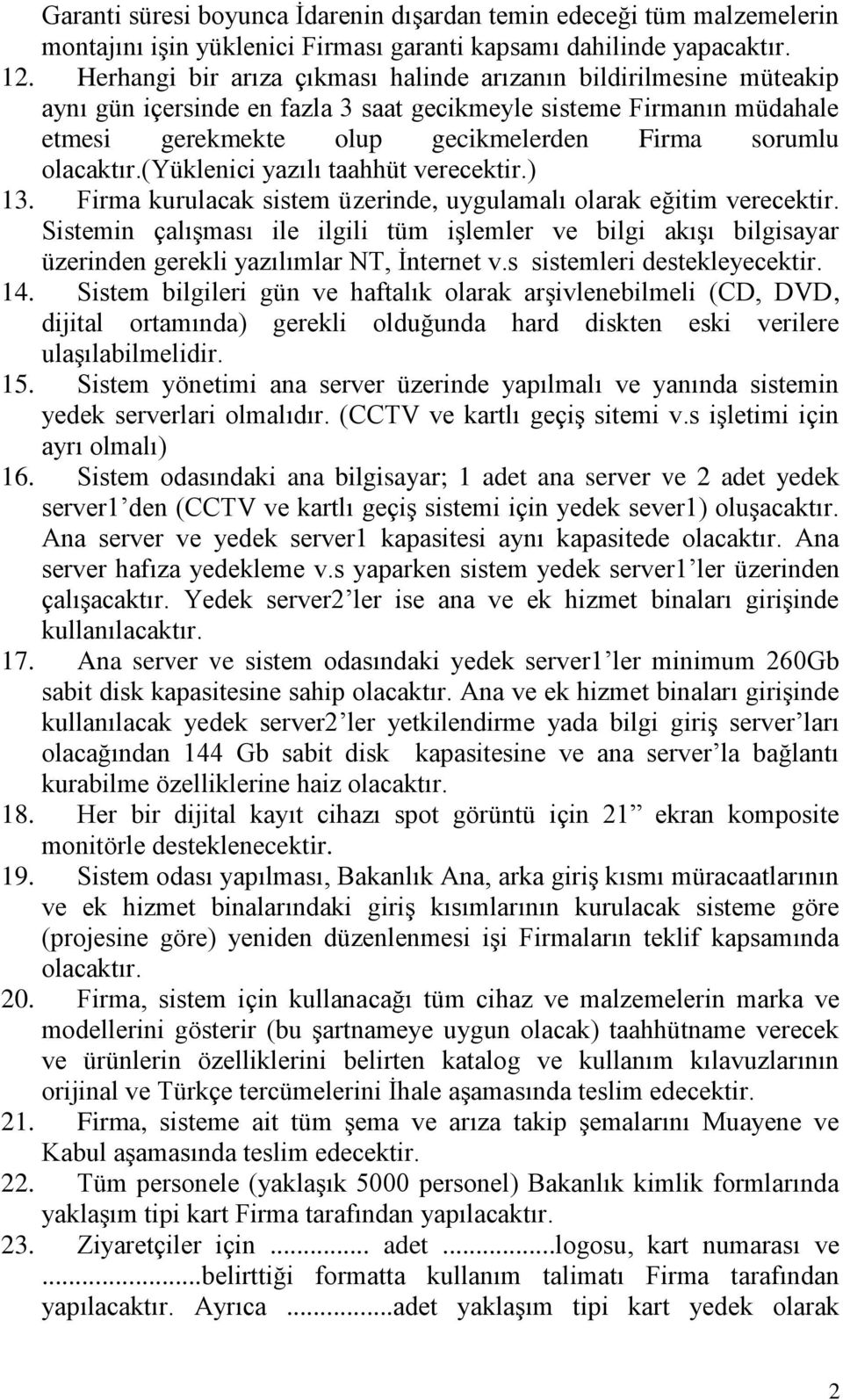 (Yüklenici yazılı taahhüt verecektir.) 13. Firma kurulacak sistem üzerinde, uygulamalı olarak eğitim verecektir.