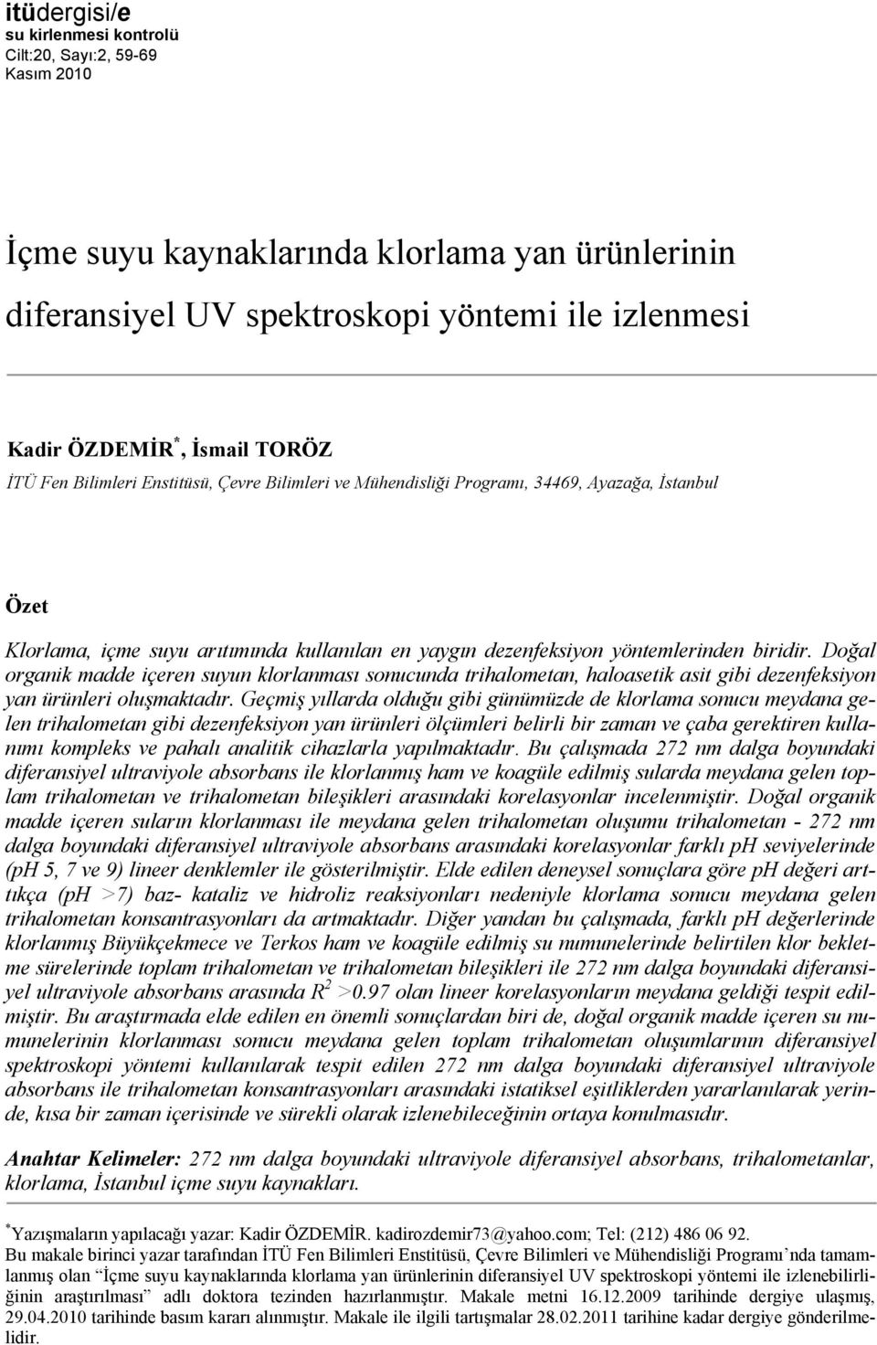 Doğal organik madde içeren suyun klorlanması sonucunda trihalometan, haloasetik asit gibi dezenfeksiyon yan ürünleri oluşmaktadır.