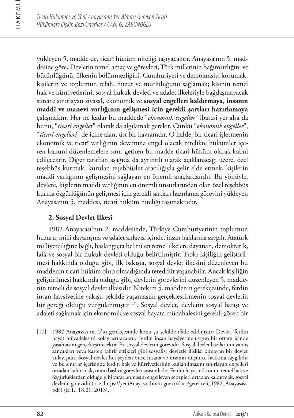 mutluluğunu sağlamak; kişinin temel hak ve hürriyetlerini, sosyal hukuk devleti ve adalet ilkeleriyle bağdaşmayacak surette sınırlayan siyasal, ekonomik ve sosyal engelleri kaldırmaya, insanın maddî