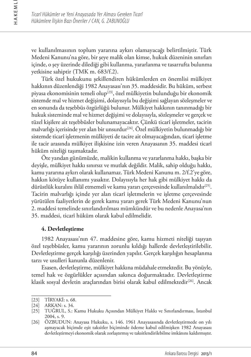 Türk özel hukukunu şekillendiren hükümlerden en önemlisi mülkiyet hakkının düzenlendiği 1982 Anayasası nın 35. maddesidir.