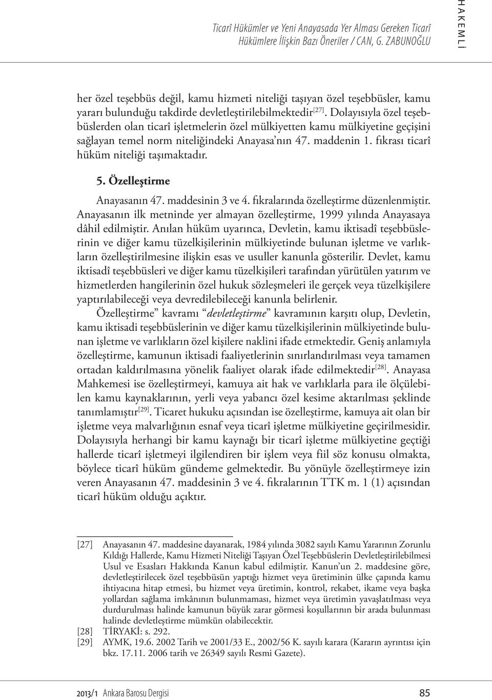 fıkrası ticarî hüküm niteliği taşımaktadır. 5. Özelleştirme Anayasanın 47. maddesinin 3 ve 4. fıkralarında özelleştirme düzenlenmiştir.