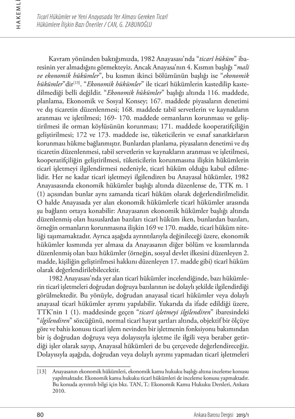 Ekonomik hükümler başlığı altında 116. maddede, planlama, Ekonomik ve Sosyal Konsey; 167. maddede piyasaların denetimi ve dış ticaretin düzenlenmesi; 168.