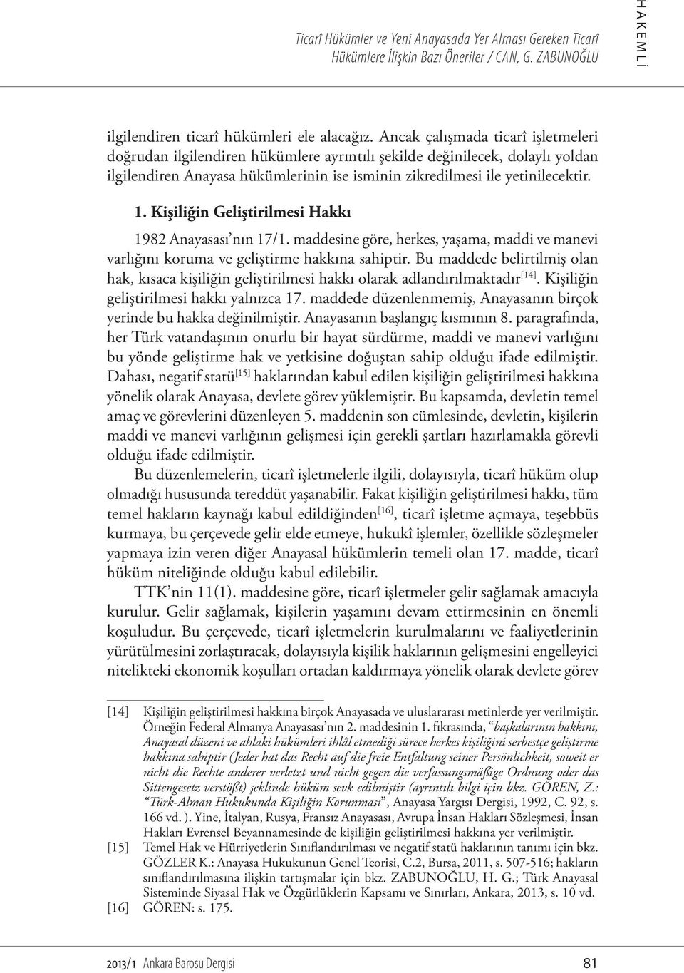 Kişiliğin Geliştirilmesi Hakkı 1982 Anayasası nın 17/1. maddesine göre, herkes, yaşama, maddi ve manevi varlığını koruma ve geliştirme hakkına sahiptir.