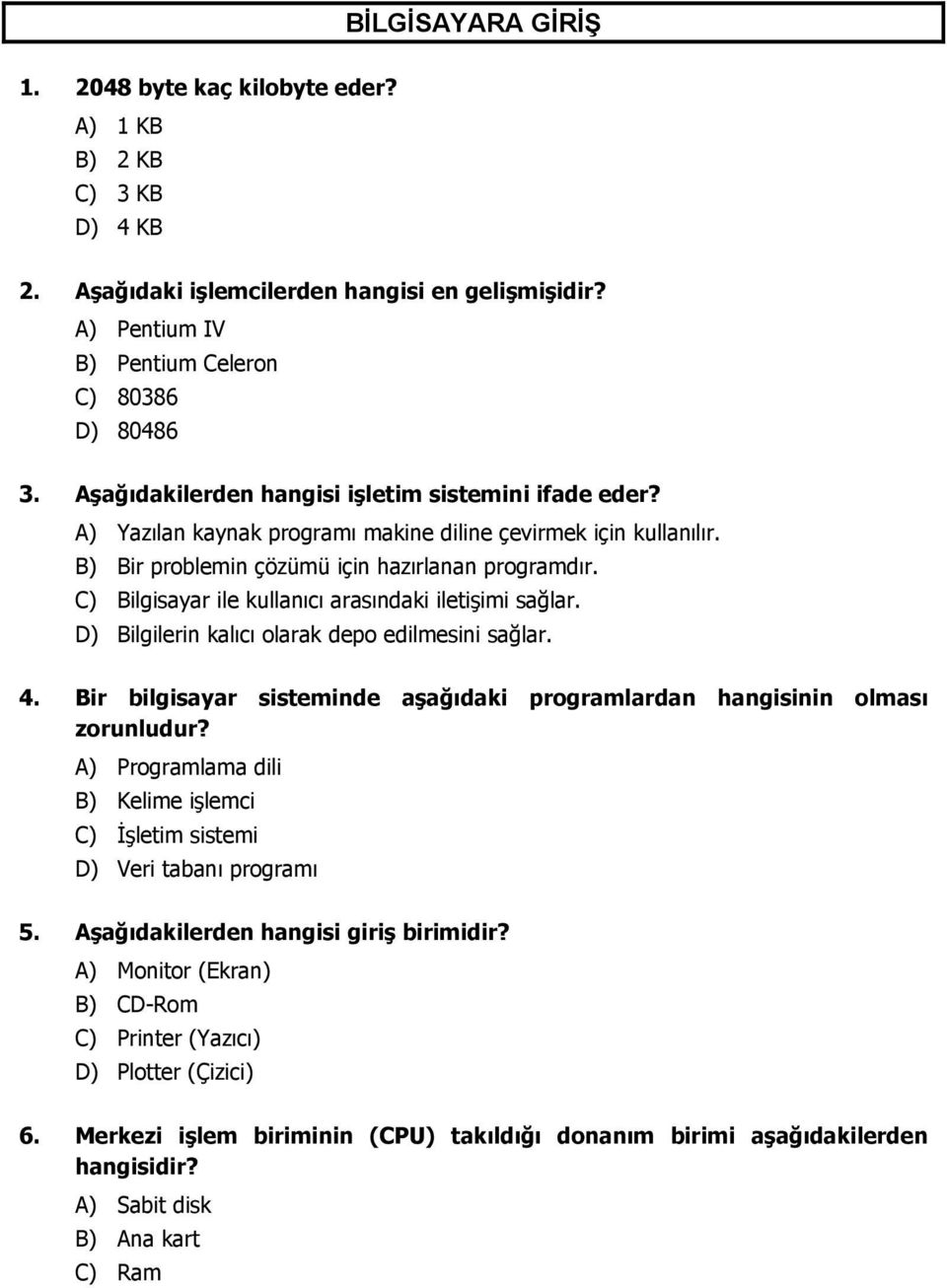 C) Bilgisayar ile kullanıcı arasındaki iletişimi sağlar. D) Bilgilerin kalıcı olarak depo edilmesini sağlar. 4. Bir bilgisayar sisteminde aşağıdaki programlardan hangisinin olması zorunludur?