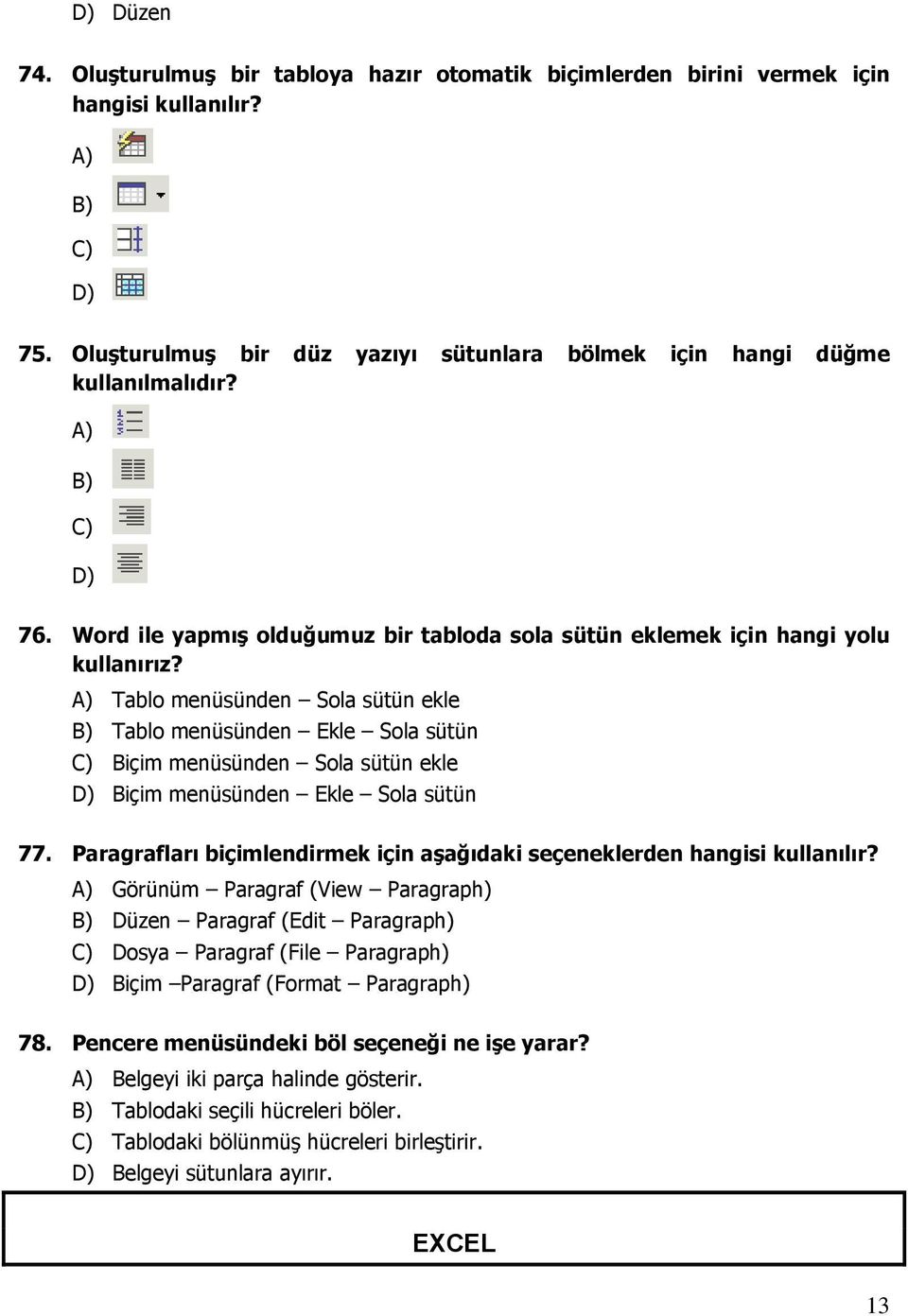 A) Tablo menüsünden Sola sütün ekle B) Tablo menüsünden Ekle Sola sütün C) Biçim menüsünden Sola sütün ekle D) Biçim menüsünden Ekle Sola sütün 77.