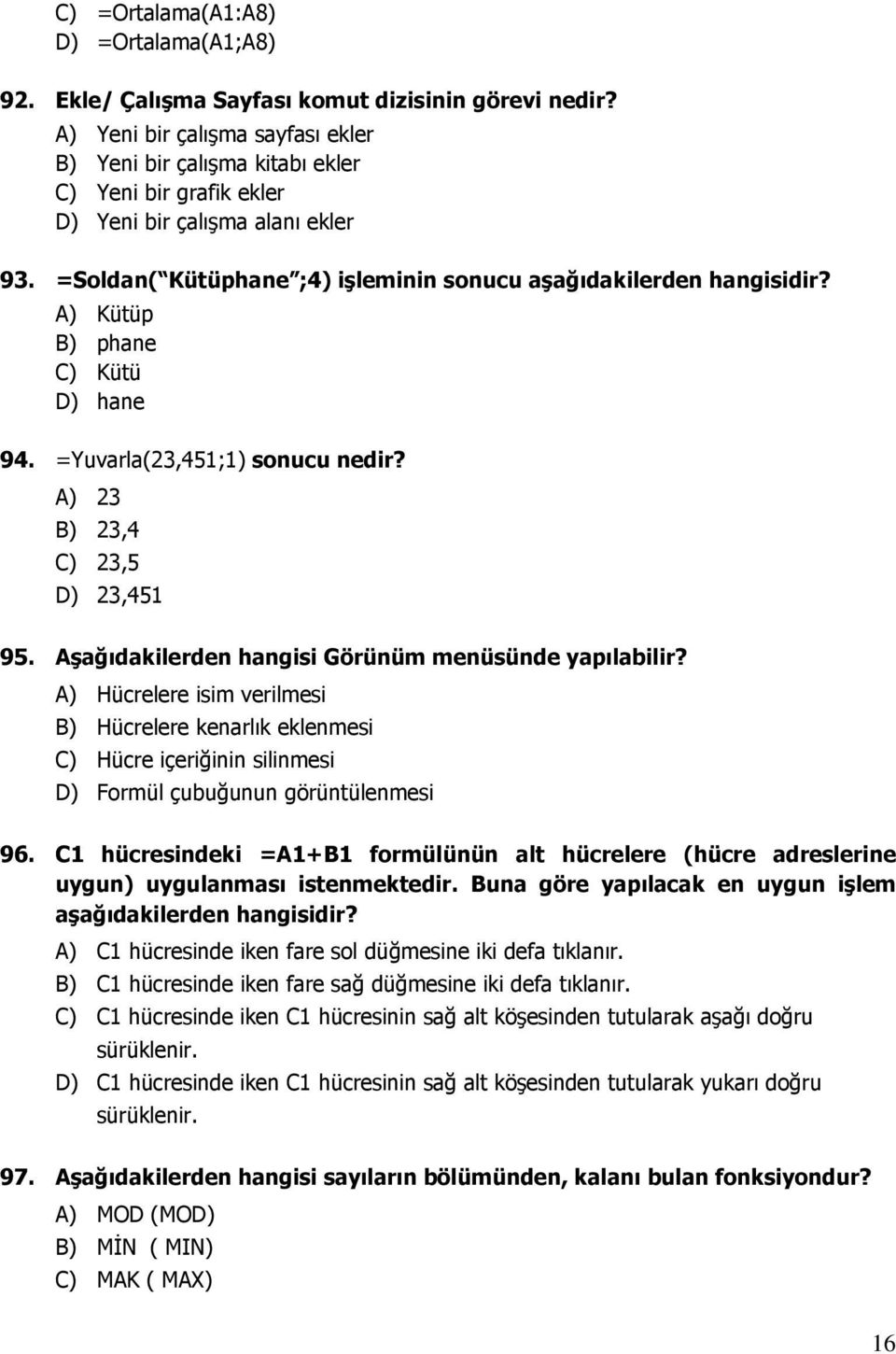 A) Kütüp B) phane C) Kütü D) hane 94. =Yuvarla(23,451;1) sonucu nedir? A) 23 B) 23,4 C) 23,5 D) 23,451 95. Aşağıdakilerden hangisi Görünüm menüsünde yapılabilir?