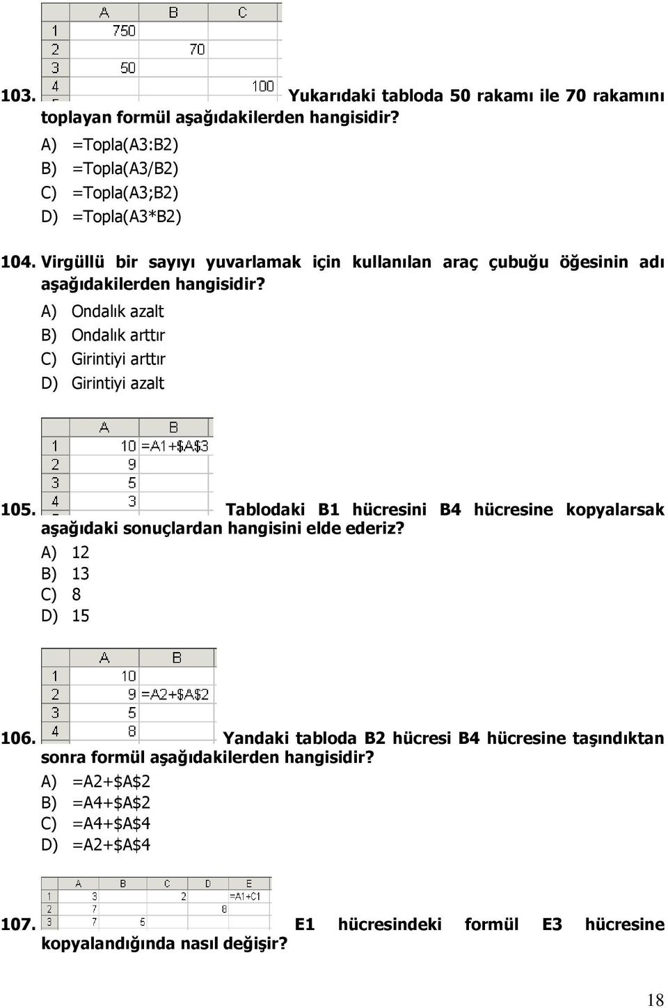 A) Ondalık azalt B) Ondalık arttır C) Girintiyi arttır D) Girintiyi azalt 105. Tablodaki B1 hücresini B4 hücresine kopyalarsak aşağıdaki sonuçlardan hangisini elde ederiz?