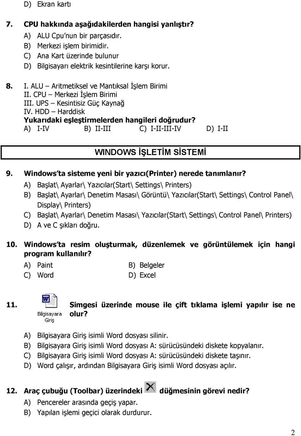 HDD Harddisk Yukarıdaki eşleştirmelerden hangileri doğrudur? A) I-IV B) II-III C) I-II-III-IV D) I-II WINDOWS İŞLETİM SİSTEMİ 9. Windows ta sisteme yeni bir yazıcı(printer) nerede tanımlanır?