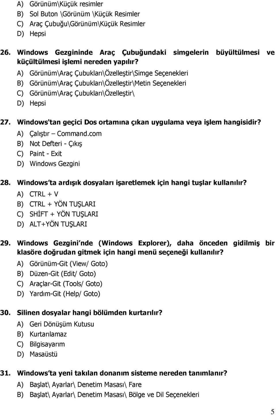 A) Görünüm\Araç Çubukları\Özelleştir\Simge Seçenekleri B) Görünüm\Araç Çubukları\Özelleştir\Metin Seçenekleri C) Görünüm\Araç Çubukları\Özelleştir\ D) Hepsi 27.