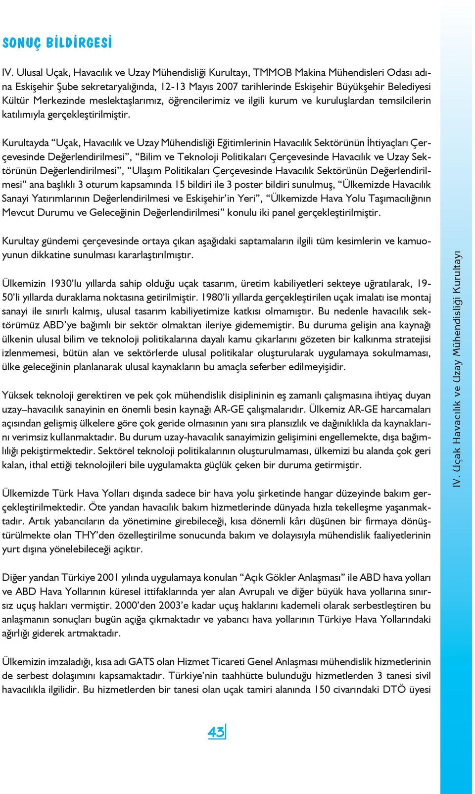 Merkezinde meslektaşlarımız, öğrencilerimiz ve ilgili kurum ve kuruluşlardan temsilcilerin katılımıyla gerçekleştirilmiştir.