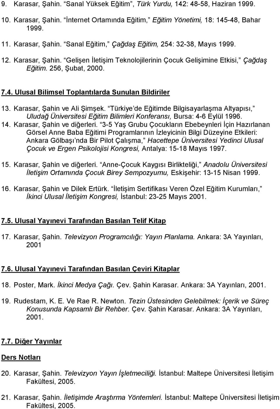 Türkiye de Eğitimde Bilgisayarlaşma Altyapısı, Uludağ Üniversitesi Eğitim Bilimleri Konferansı, Bursa: 4-6 Eylül 1996. 14. Karasar, Şahin ve diğerleri.