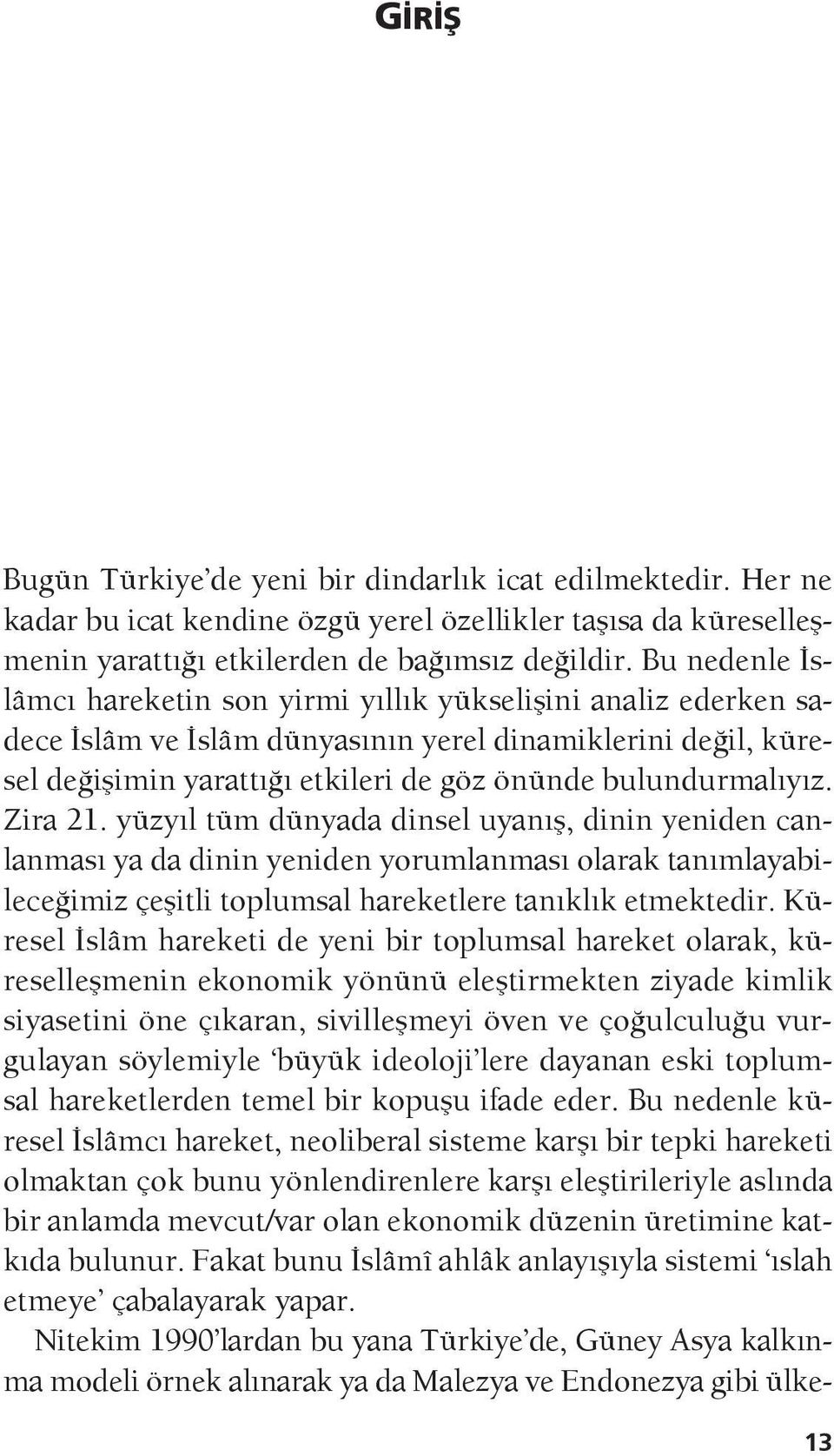 Zira 21. yüzyıl tüm dünyada dinsel uyanış, dinin yeniden canlanması ya da dinin yeniden yorumlanması olarak tanımlayabileceğimiz çeşitli toplumsal hareketlere tanıklık etmektedir.