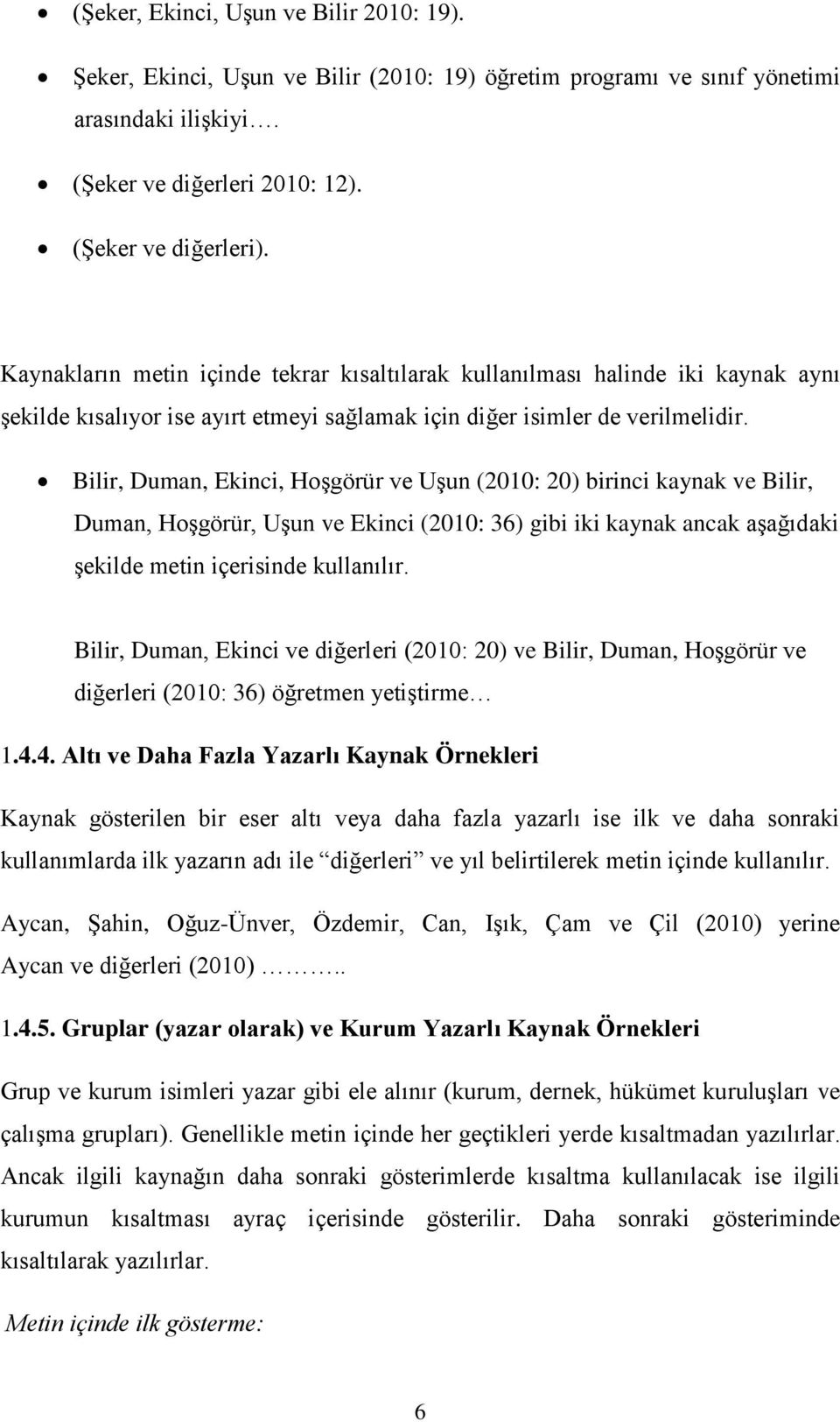 Bilir, Duman, Ekinci, Hoşgörür ve Uşun (2010: 20) birinci kaynak ve Bilir, Duman, Hoşgörür, Uşun ve Ekinci (2010: 36) gibi iki kaynak ancak aşağıdaki şekilde metin içerisinde kullanılır.