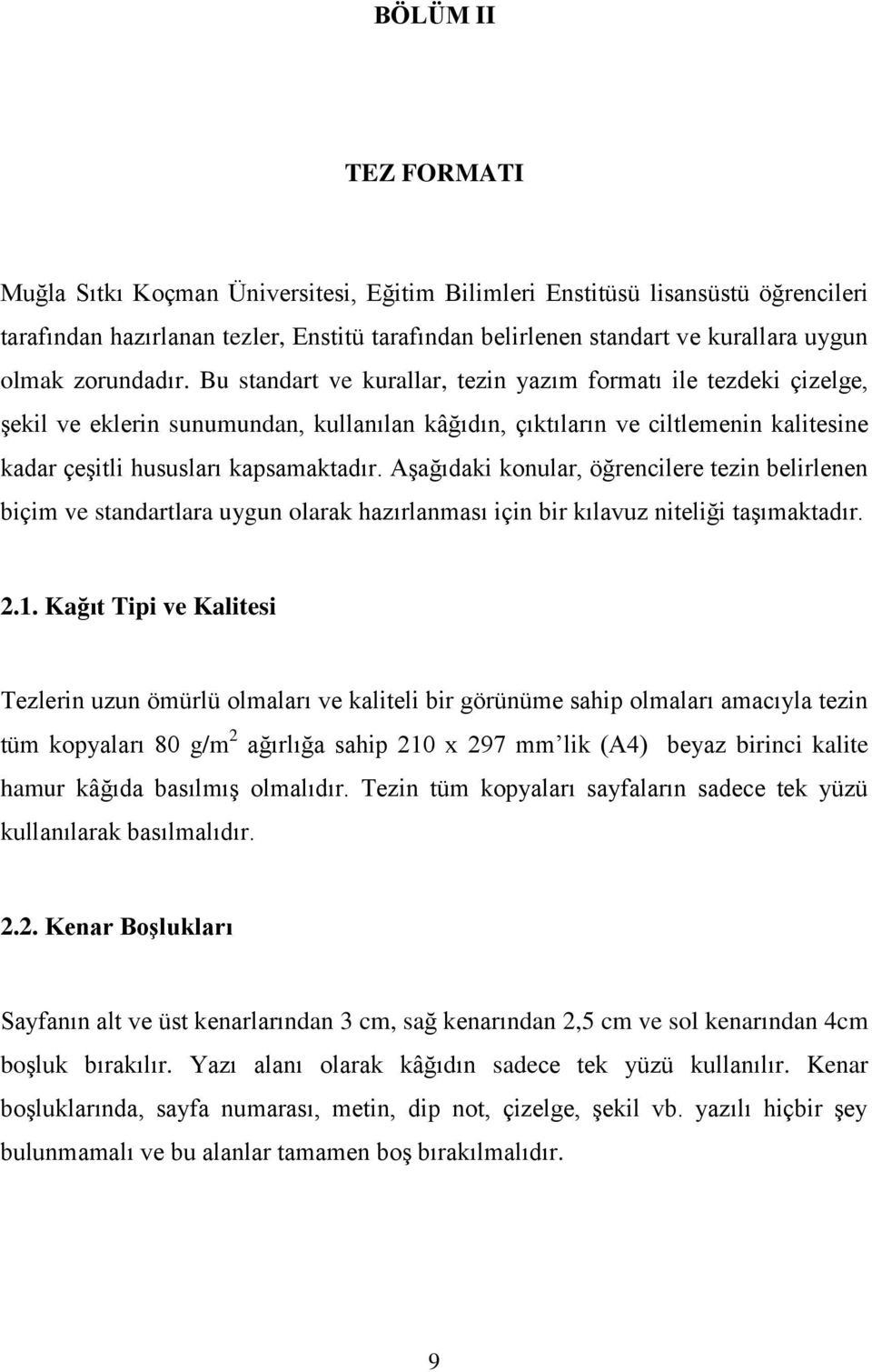 Bu standart ve kurallar, tezin yazım formatı ile tezdeki çizelge, şekil ve eklerin sunumundan, kullanılan kâğıdın, çıktıların ve ciltlemenin kalitesine kadar çeşitli hususları kapsamaktadır.