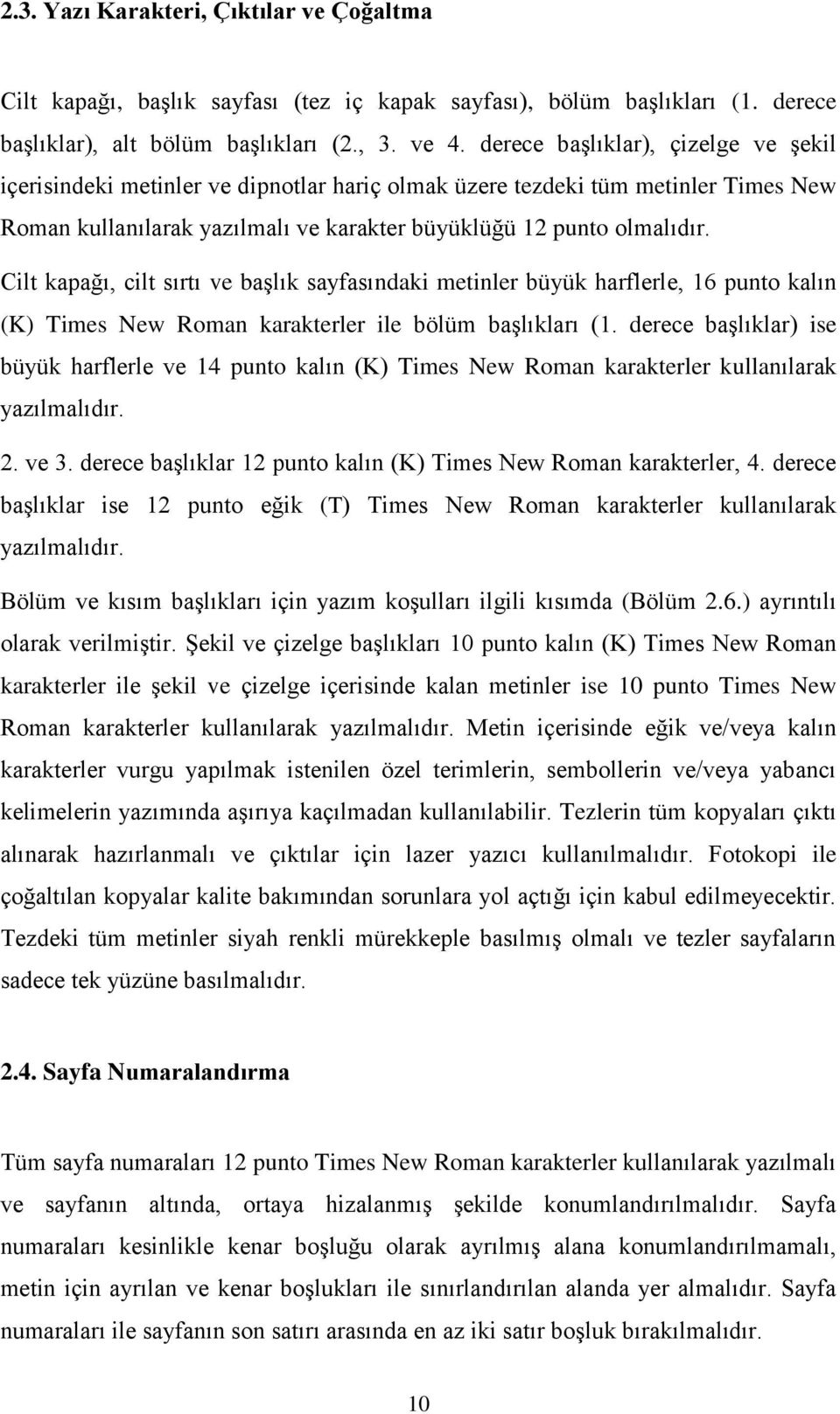 Cilt kapağı, cilt sırtı ve başlık sayfasındaki metinler büyük harflerle, 16 punto kalın (K) Times New Roman karakterler ile bölüm başlıkları (1.