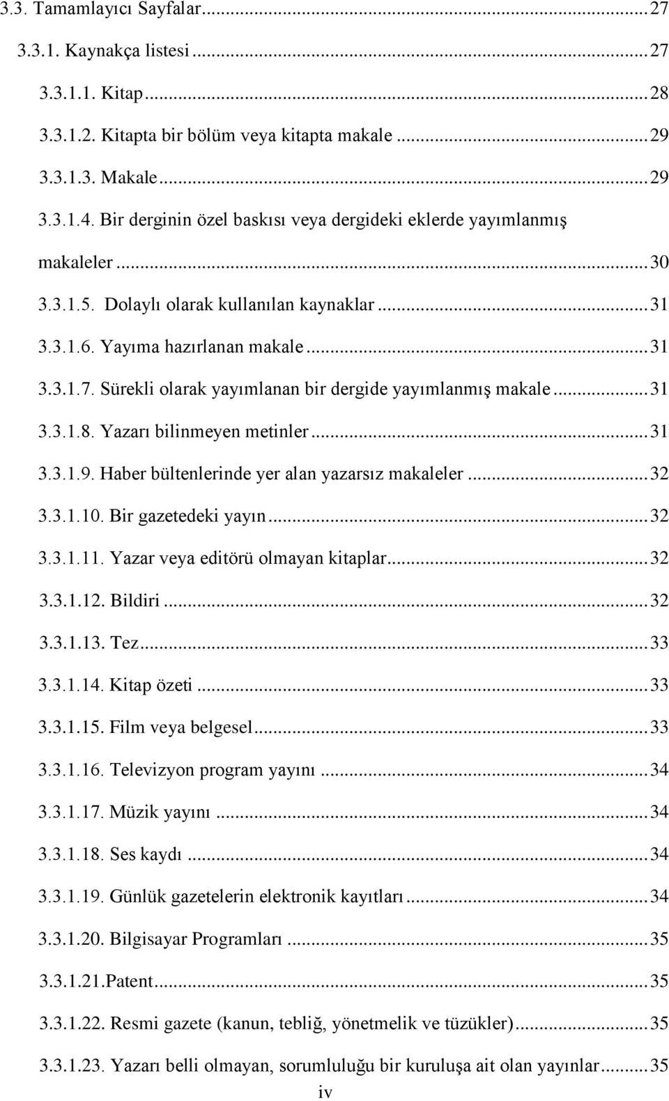 Sürekli olarak yayımlanan bir dergide yayımlanmış makale... 31 3.3.1.8. Yazarı bilinmeyen metinler... 31 3.3.1.9. Haber bültenlerinde yer alan yazarsız makaleler... 32 3.3.1.10. Bir gazetedeki yayın.