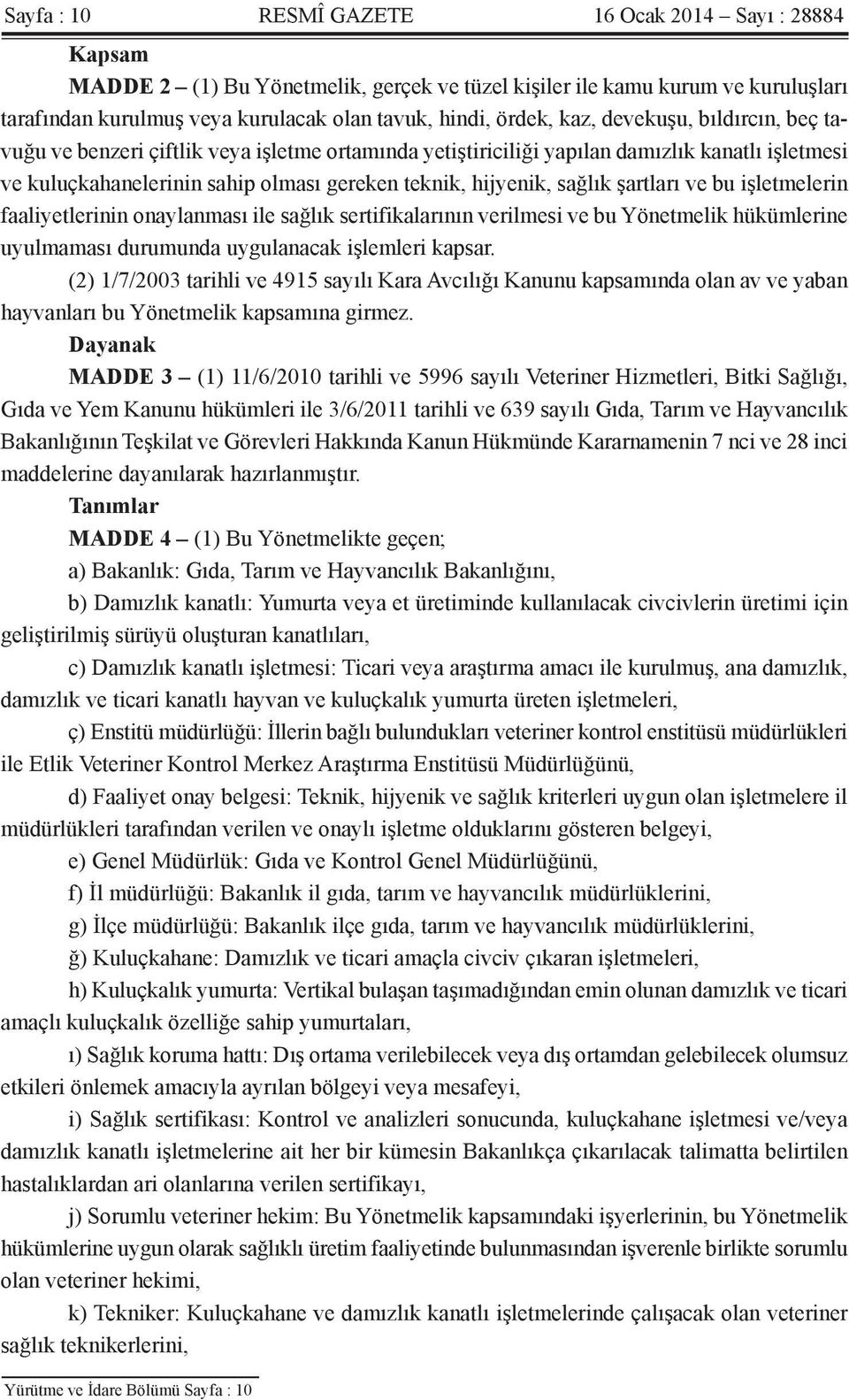 şartları ve bu işletmelerin faaliyetlerinin onaylanması ile sağlık sertifikalarının verilmesi ve bu Yönetmelik hükümlerine uyulmaması durumunda uygulanacak işlemleri kapsar.