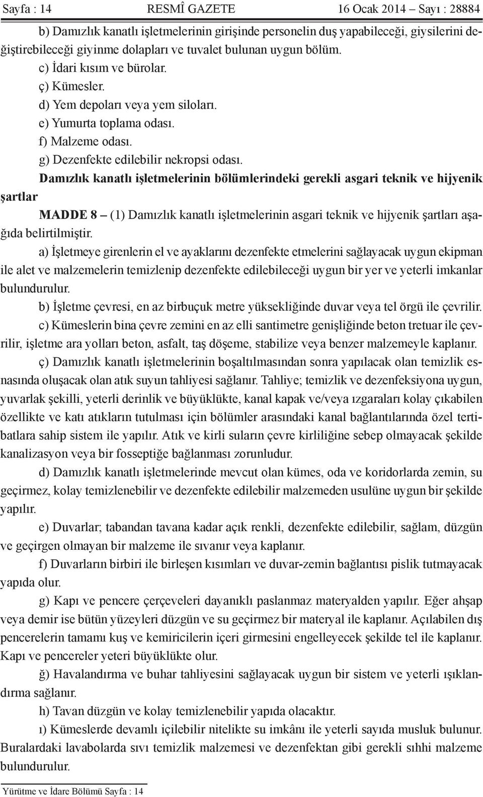 Damızlık kanatlı işletmelerinin bölümlerindeki gerekli asgari teknik ve hijyenik şartlar MADDE 8 (1) Damızlık kanatlı işletmelerinin asgari teknik ve hijyenik şartları aşağıda belirtilmiştir.