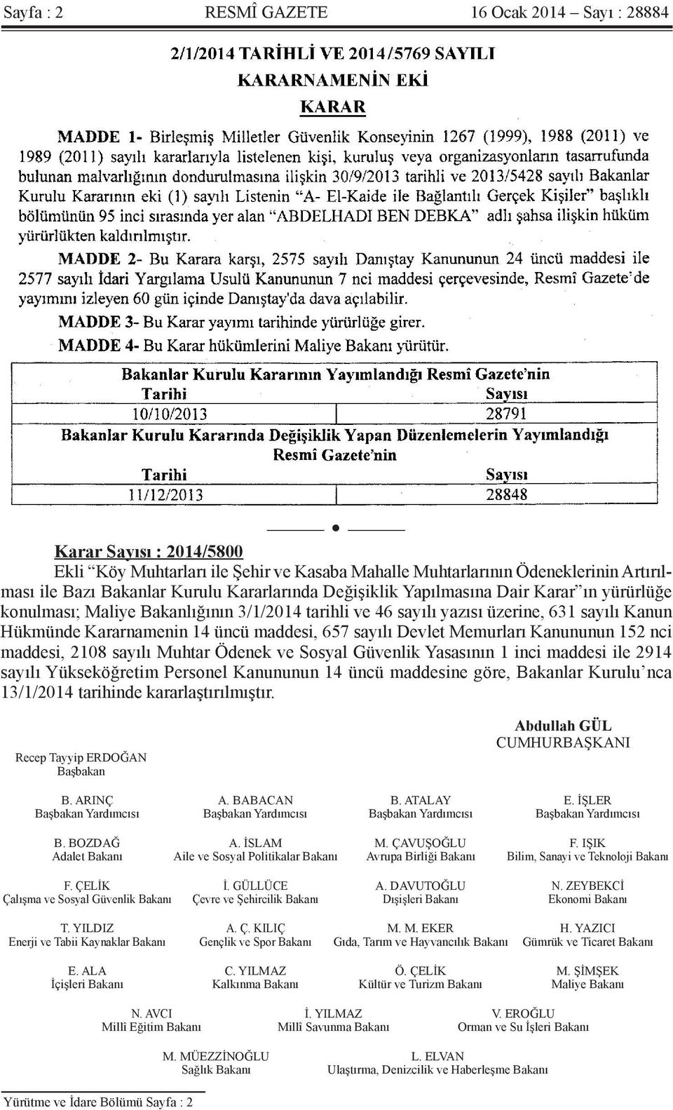 Memurları Kanununun 152 nci maddesi, 2108 sayılı Muhtar Ödenek ve Sosyal Güvenlik Yasasının 1 inci maddesi ile 2914 sayılı Yükseköğretim Personel Kanununun 14 üncü maddesine göre, Bakanlar Kurulu nca