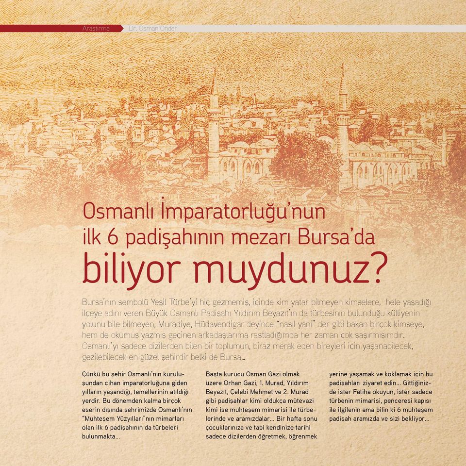 yolunu bile bilmeyen, Muradiye, Hüdavendigar deyince nasıl yani der gibi bakan birçok kimseye, hem de okumuş yazmış geçinen arkadaşlarıma rastladığımda her zaman çok şaşırmışımdır.