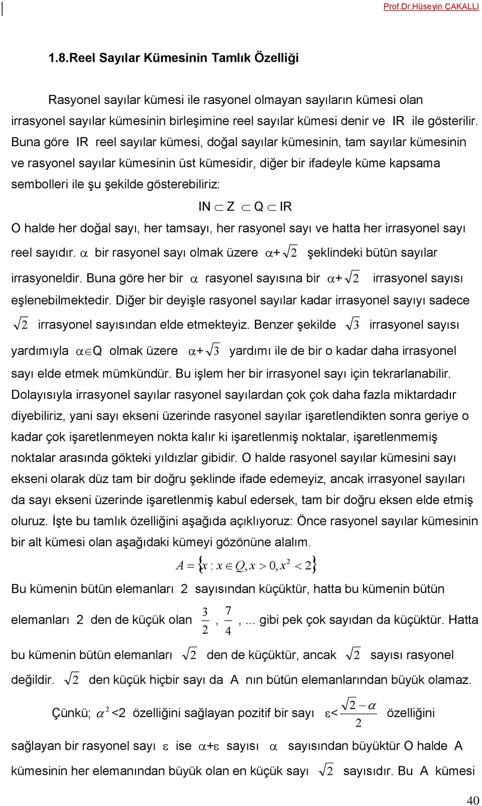 IN Z Q IR O halde her doğal sayı, her tamsayı, her rasyonel sayı ve hatta her irrasyonel sayı reel sayıdır. bir rasyonel sayı olmak üzere + 2 şeklindeki bütün sayılar irrasyoneldir.