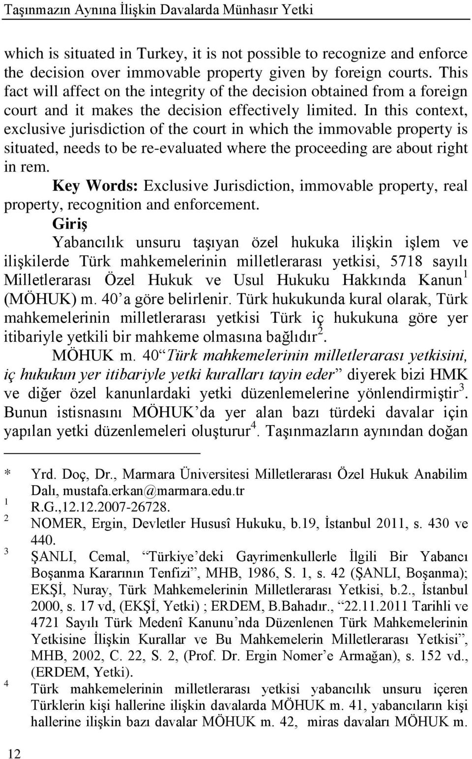 In this context, exclusive jurisdiction of the court in which the immovable property is situated, needs to be re-evaluated where the proceeding are about right in rem.