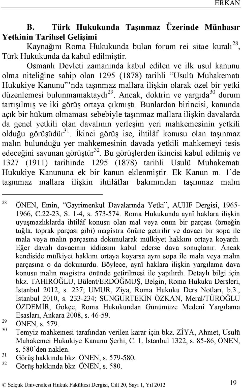 düzenlemesi bulunmamaktaydı 29. Ancak, doktrin ve yargıda 30 durum tartıģılmıģ ve iki görüģ ortaya çıkmıģtı.