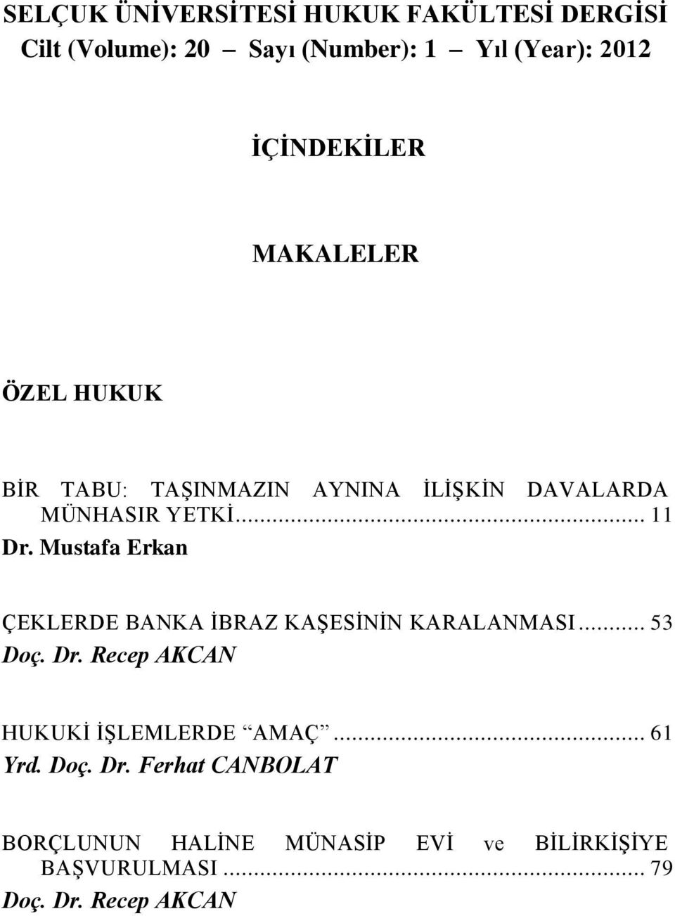 Mustafa Erkan ÇEKLERDE BANKA ĠBRAZ KAġESĠNĠN KARALANMASI... 53 Doç. Dr. Recep AKCAN HUKUKĠ ĠġLEMLERDE AMAÇ.