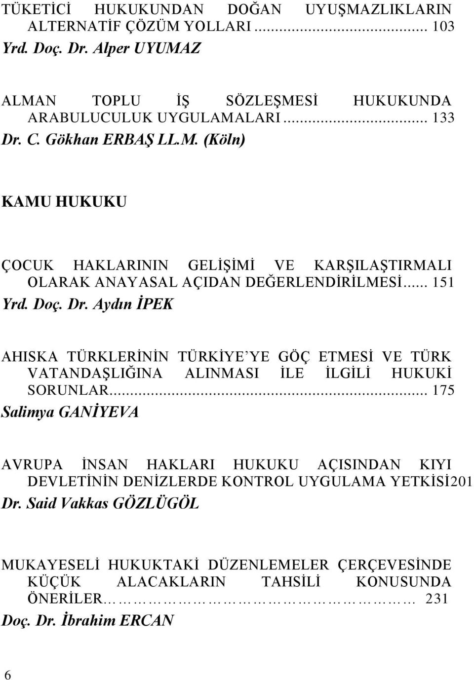 Aydın İPEK AHISKA TÜRKLERĠNĠN TÜRKĠYE YE GÖÇ ETMESĠ VE TÜRK VATANDAġLIĞINA ALINMASI ĠLE ĠLGĠLĠ HUKUKĠ SORUNLAR.