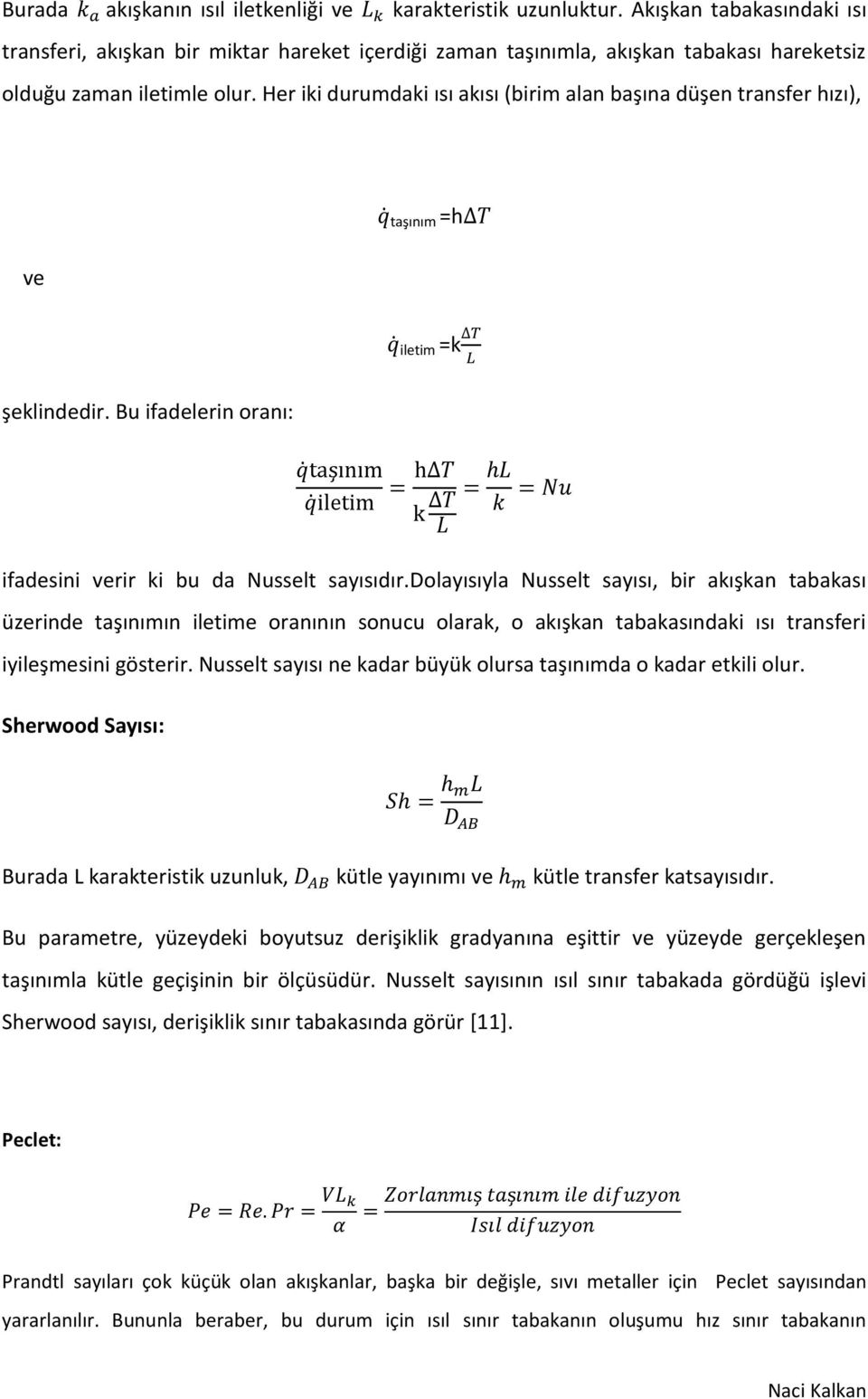 Her iki durumdaki ısı akısı (birim alan başına düşen transfer hızı), ve taşınım =h iletim =k şeklindedir. Bu ifadelerin oranı: ifadesini verir ki bu da Nusselt sayısıdır.