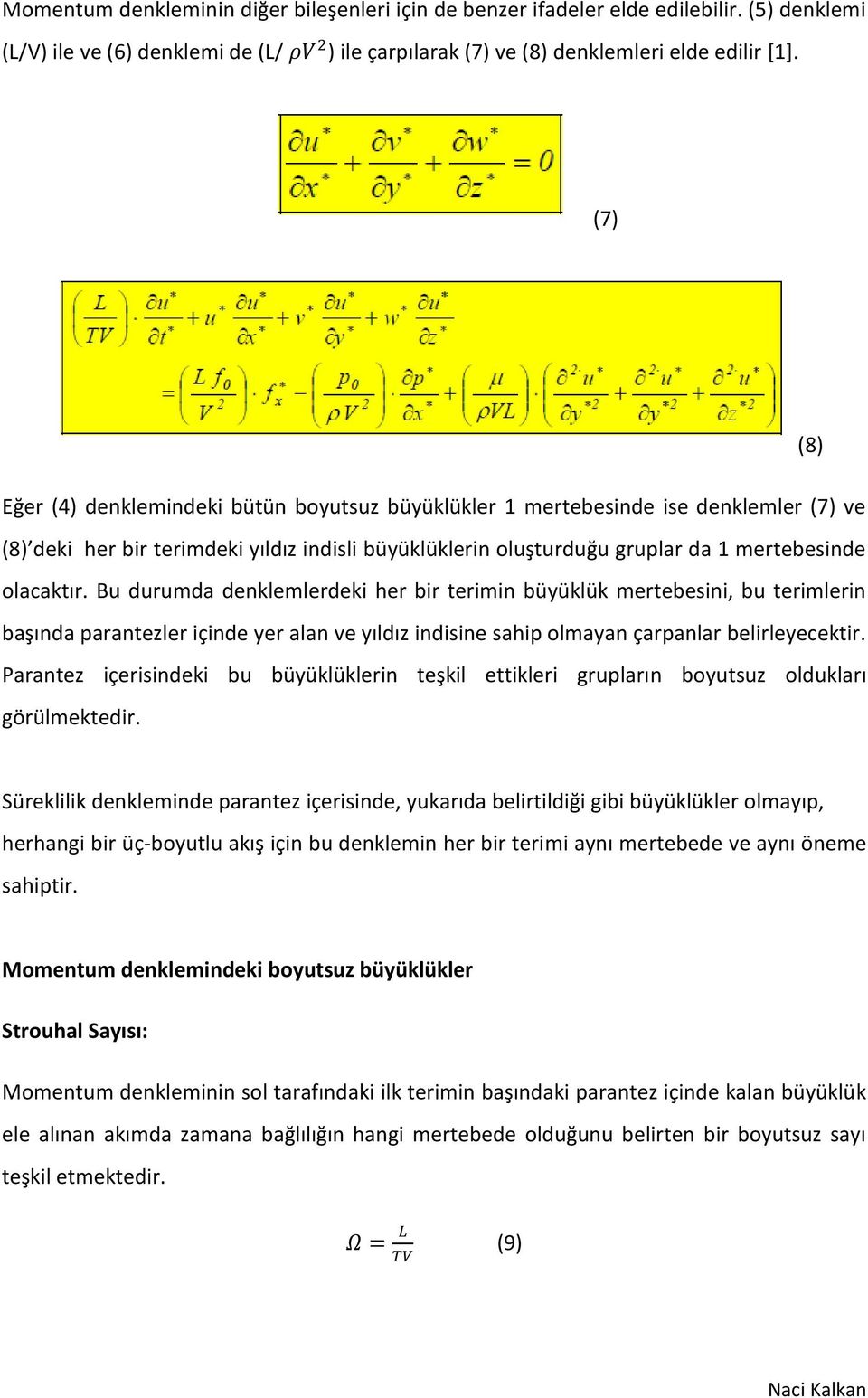 Bu durumda denklemlerdeki her bir terimin büyüklük mertebesini, bu terimlerin başında parantezler içinde yer alan ve yıldız indisine sahip olmayan çarpanlar belirleyecektir.