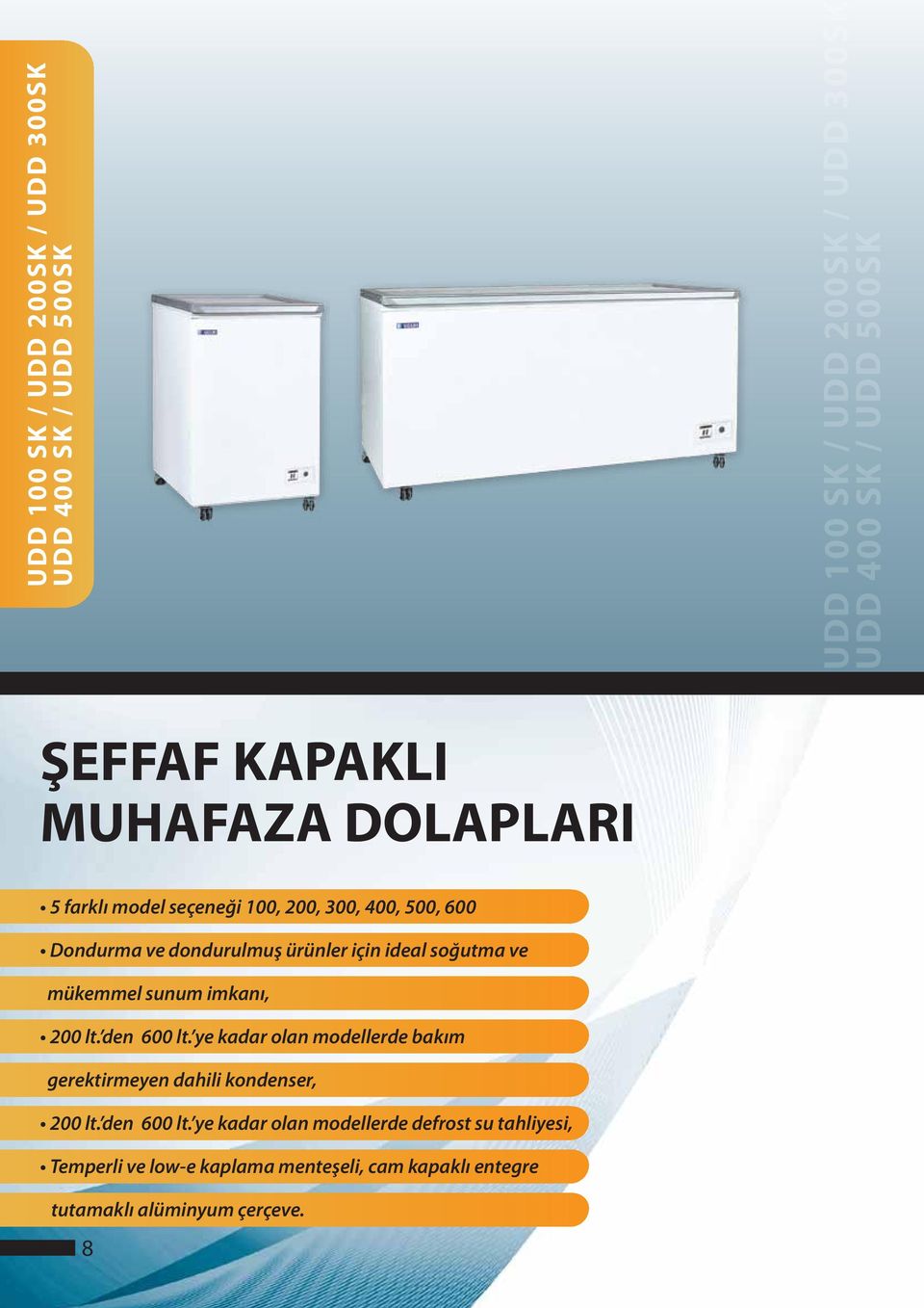 soğutma ve mükemmel sunum imkanı, 200 lt. den 600 lt. ye kadar olan modellerde bakım gerektirmeyen dahili kondenser, 200 lt.