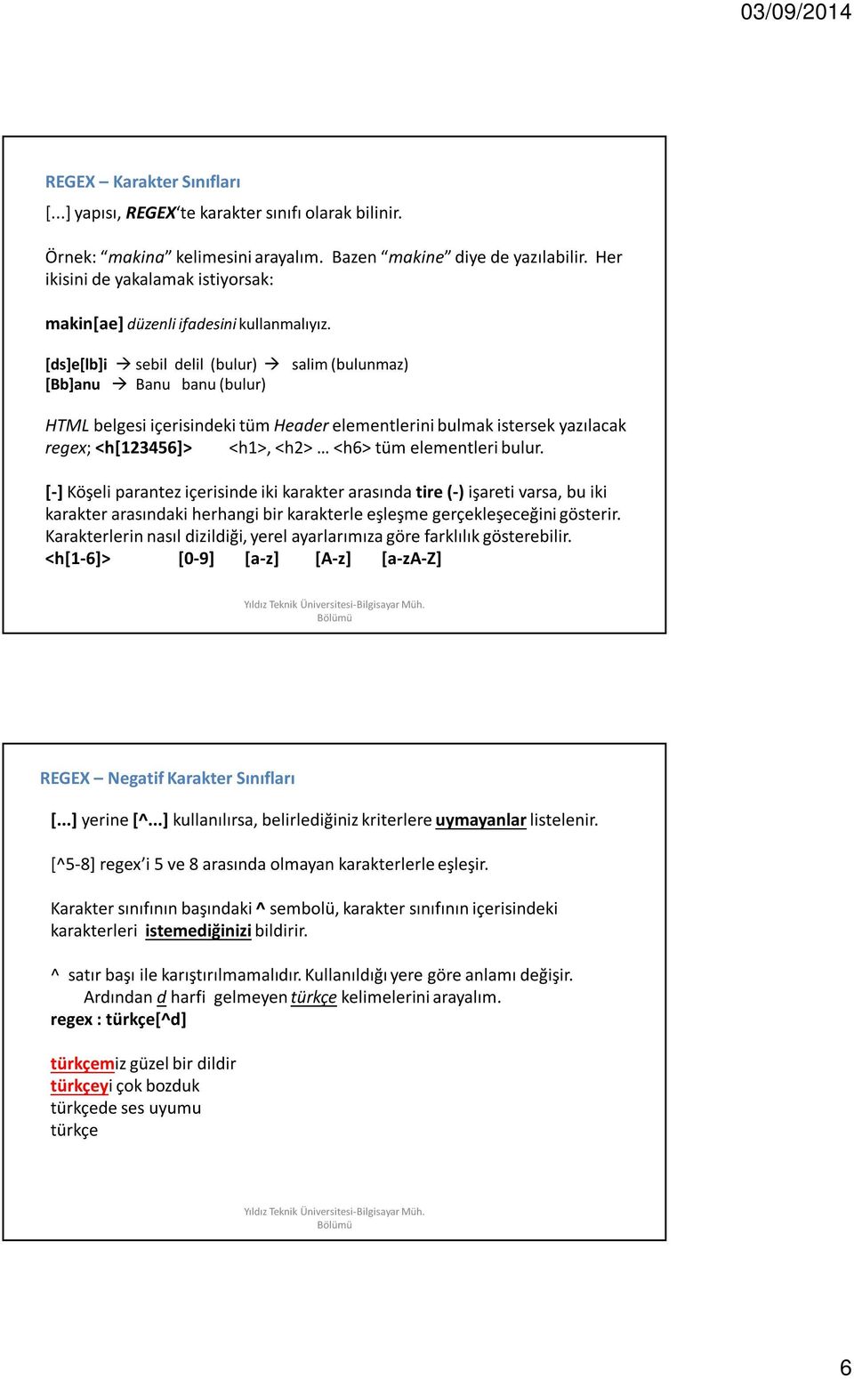 [ds]e[lb]i sebil delil (bulur) salim (bulunmaz) [Bb]anu Banu banu (bulur) HTMLbelgesi içerisindeki tüm Headerelementlerini bulmak istersek yazılacak regex; <h[123456]> <h1>, <h2> <h6> tüm elementleri