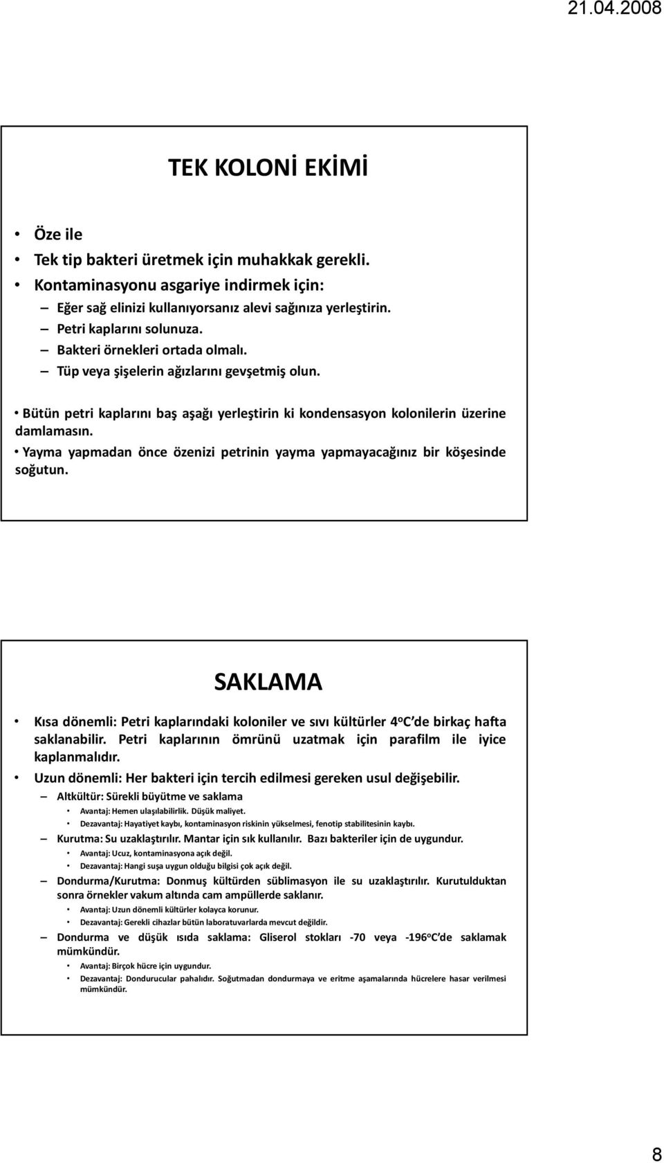 Yayma yapmadan önce özenizi petrinin yayma yapmayacağınız bir köşesinde soğutun. SAKLAMA Kısa dönemli: Petri kaplarındaki koloniler ve sıvı kültürler 4 o C de birkaç hafta saklanabilir.