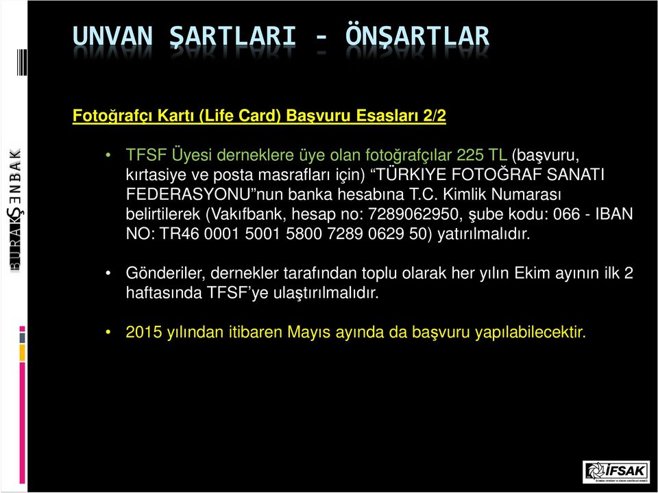 Kimlik Numarası belirtilerek (Vakıfbank, hesap no: 7289062950, şube kodu: 066 - IBAN NO: TR46 0001 5001 5800 7289 0629 50) yatırılmalıdır.