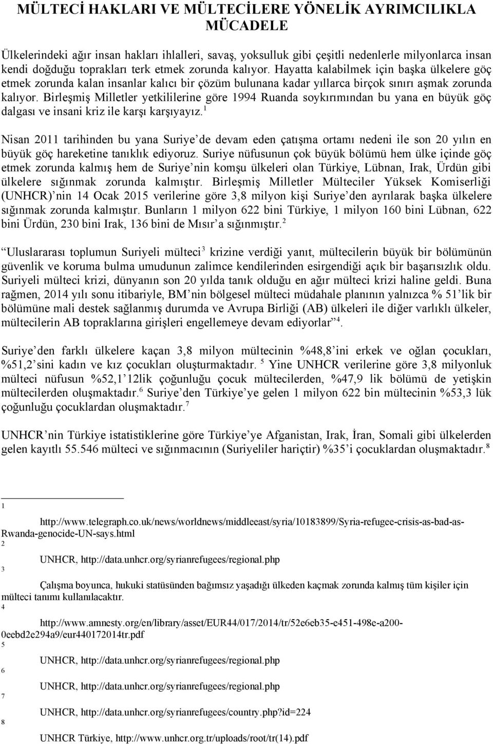 Birleşmiş Milletler yetkililerine göre 1994 Ruanda soykırımından bu yana en büyük göç dalgası ve insani kriz ile karşı karşıyayız.