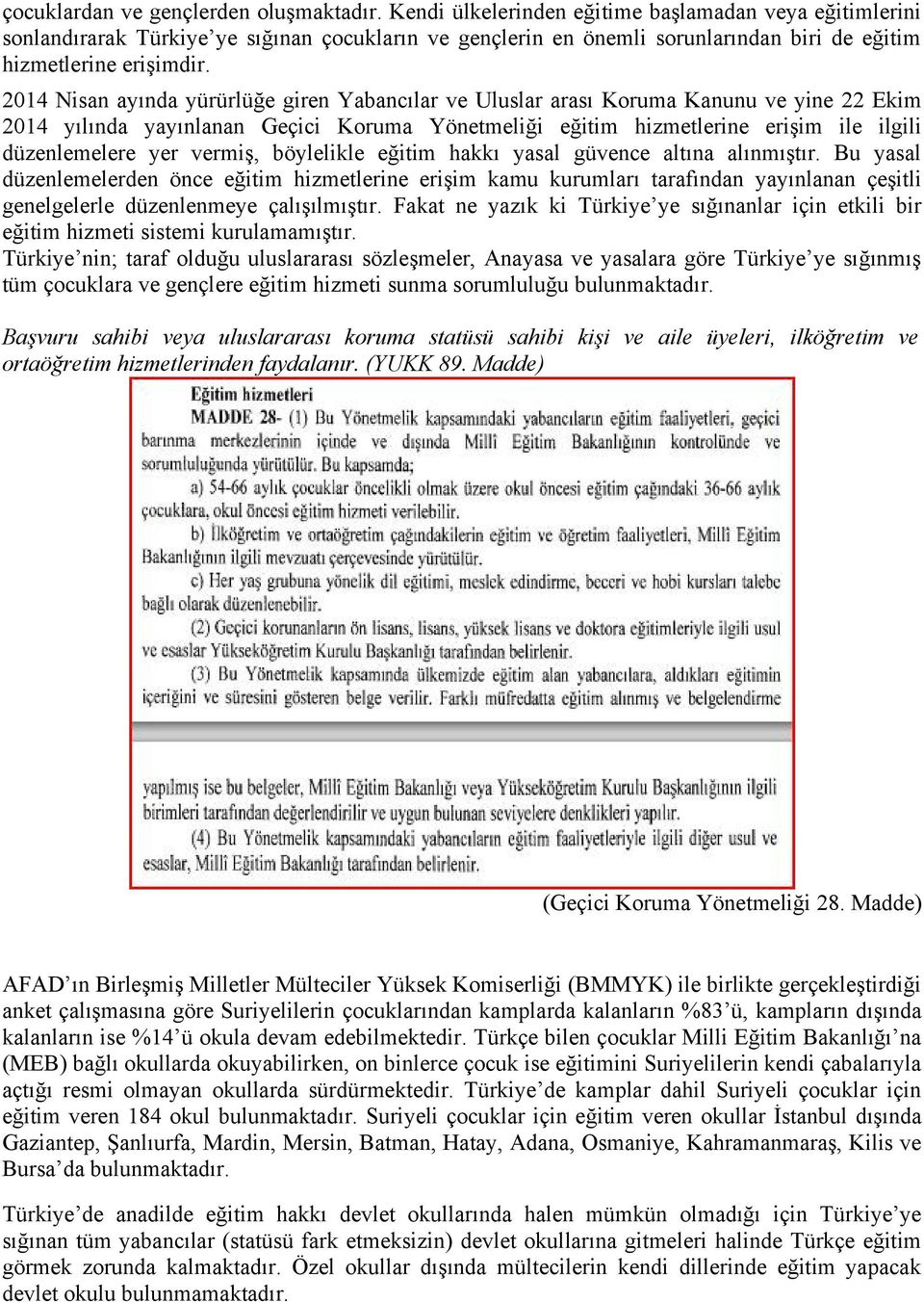 2014 Nisan ayında yürürlüğe giren Yabancılar ve Uluslar arası Koruma Kanunu ve yine 22 Ekim 2014 yılında yayınlanan Geçici Koruma Yönetmeliği eğitim hizmetlerine erişim ile ilgili düzenlemelere yer