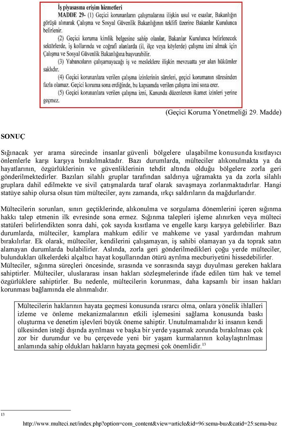 Bazıları silahlı gruplar tarafından saldırıya uğramakta ya da zorla silahlı gruplara dahil edilmekte ve sivil çatışmalarda taraf olarak savaşmaya zorlanmaktadırlar.