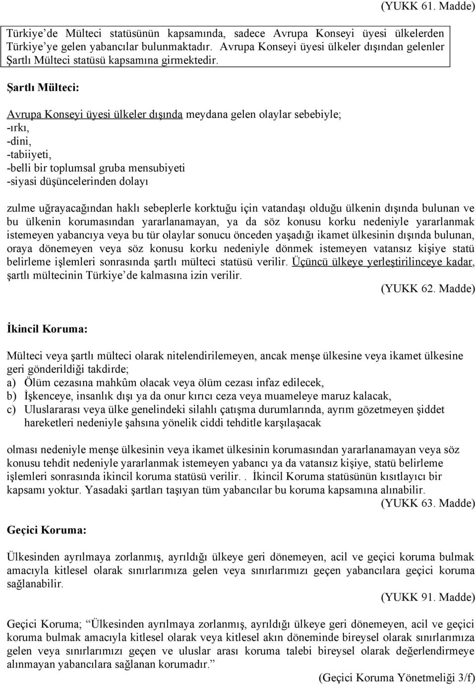 Şartlı Mülteci: Avrupa Konseyi üyesi ülkeler dışında meydana gelen olaylar sebebiyle; -ırkı, -dini, -tabiiyeti, -belli bir toplumsal gruba mensubiyeti -siyasi düşüncelerinden dolayı zulme