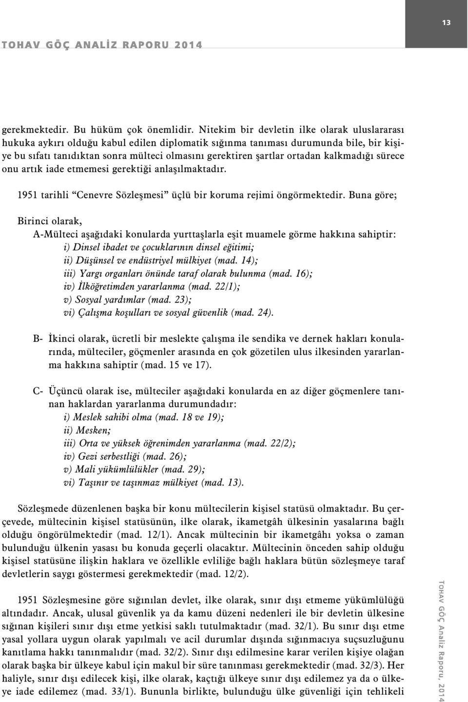 ortadan kalkmadığı sürece onu artık iade etmemesi gerektiği anlaşılmaktadır. 1951 tarihli Cenevre Sözleşmesi üçlü bir koruma rejimi öngörmektedir.