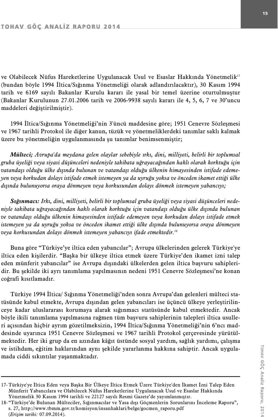 1994 İltica/Sığınma Yönetmeliği nin 3'üncü maddesine göre; 1951 Cenevre Sözleşmesi ve 1967 tarihli Protokol ile diğer kanun, tüzük ve yönetmeliklerdeki tanımlar saklı kalmak üzere bu yönetmeliğin