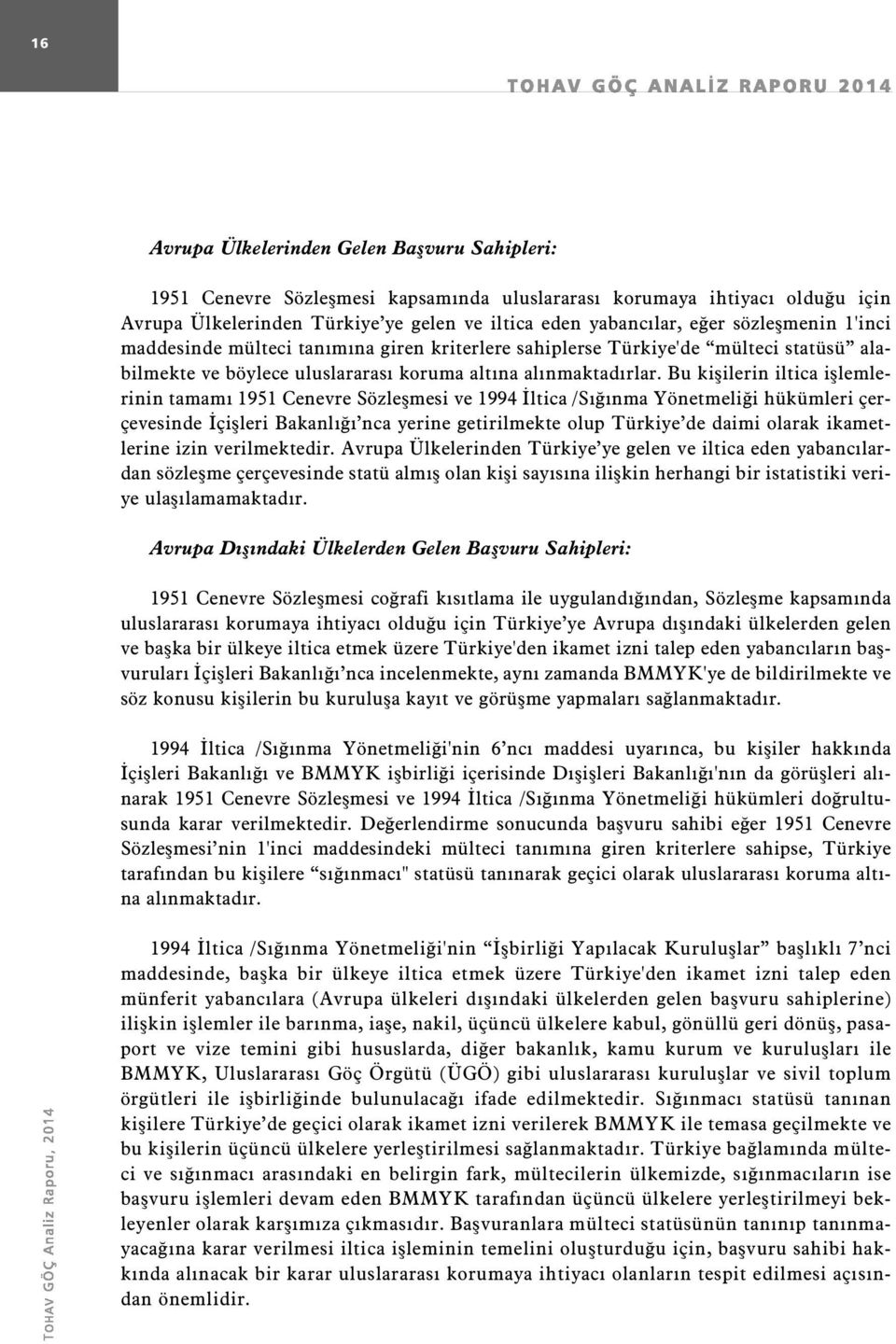 Bu kişilerin iltica işlemlerinin tamamı 1951 Cenevre Sözleşmesi ve 1994 İltica /Sığınma Yönetmeliği hükümleri çerçevesinde İçişleri Bakanlığı nca yerine getirilmekte olup Türkiye de daimi olarak