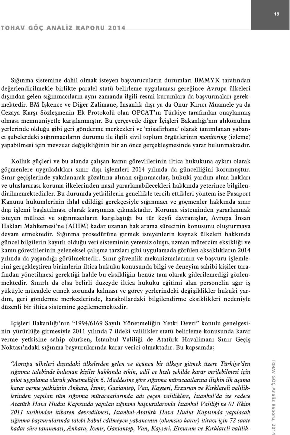 BM İşkence ve Diğer Zalimane, İnsanlık dışı ya da Onur Kırıcı Muamele ya da Cezaya Karşı Sözleşmenin Ek Protokolü olan OPCAT ın Türkiye tarafından onaylanmış olması memnuniyetle karşılanmıştır.