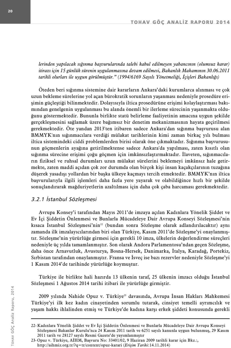 (1994/6169 Sayılı Yönetmeliği, İçişleri Bakanlığı) Öteden beri sığınma sistemine dair kararların Ankara daki kurumlarca alınması ve çok uzun bekleme sürelerine yol açan bürokratik sorunların