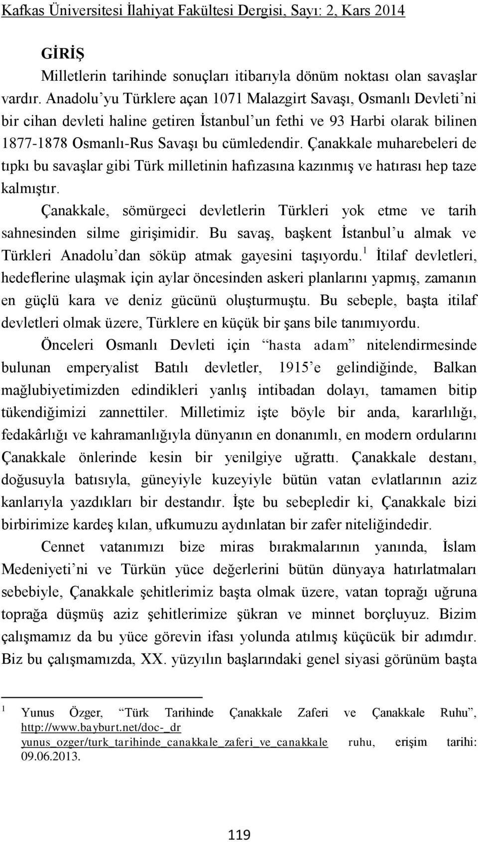 Çanakkale muharebeleri de tıpkı bu savaşlar gibi Türk milletinin hafızasına kazınmış ve hatırası hep taze kalmıştır.